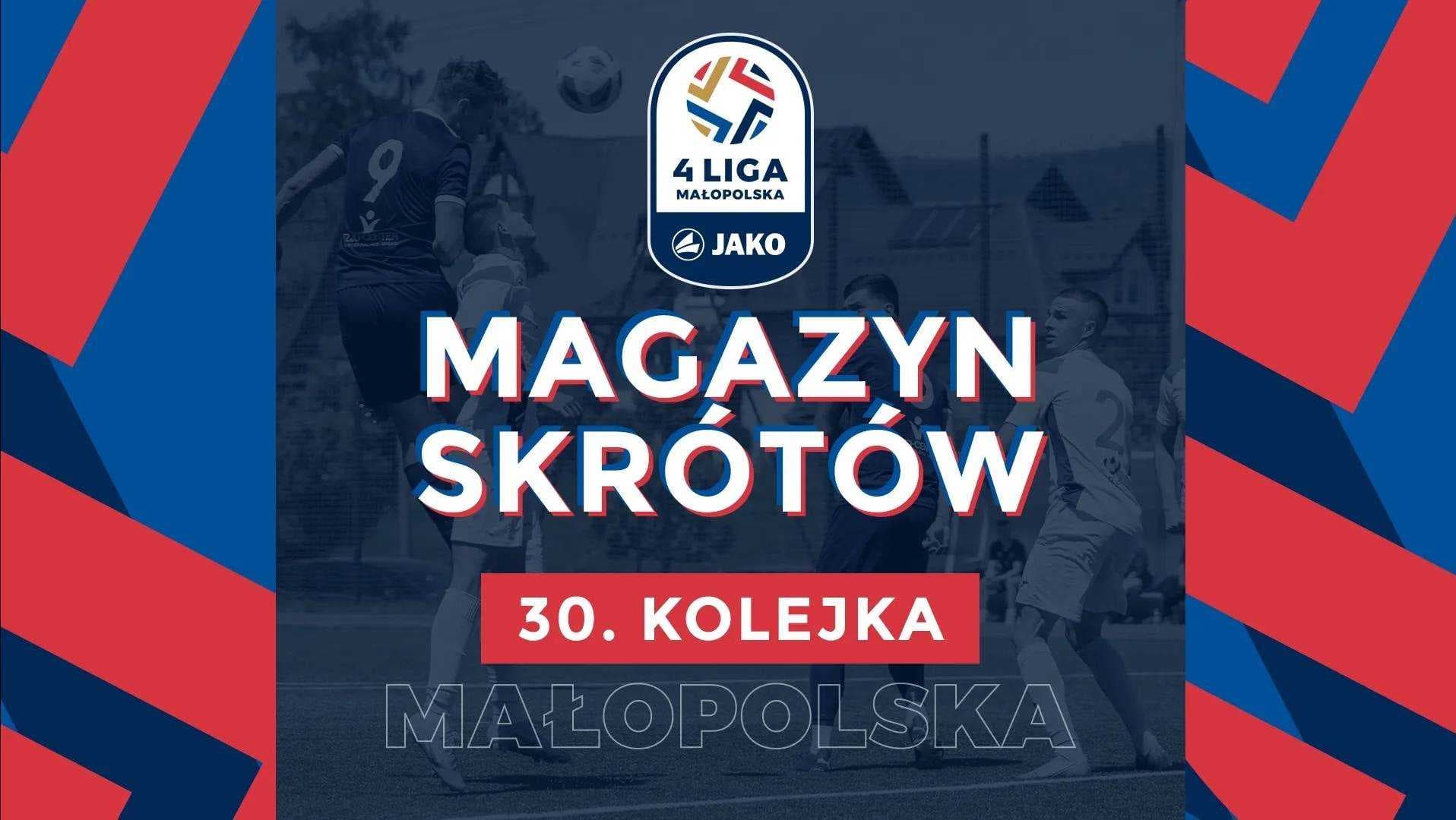 MAGAZYN SKRÓTÓW JAKO 4. Liga Małopolska KOLEJKA 30